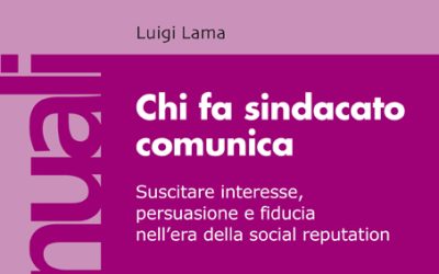 “Chi fa sindacato comunica. Suscitare interesse, persuasion e fiducia nell’era della social reputation”